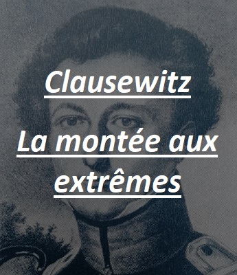Les armes et la toge - stratégie. Clausewitz - La montée aux extrêmes.